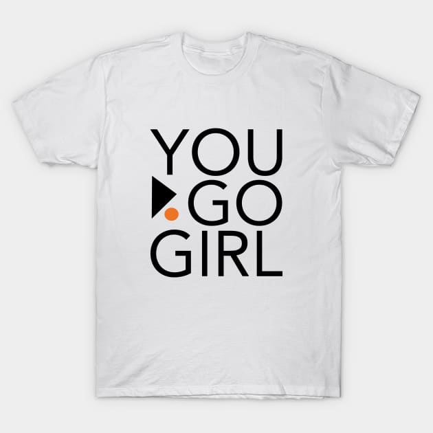 Womens Empowerment and Girls Inspirational You Go Girl T-Shirt by whyitsme